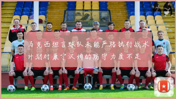 马克西坦言球队未能严格执行战术计划对康宁汉姆的防守力度不足
